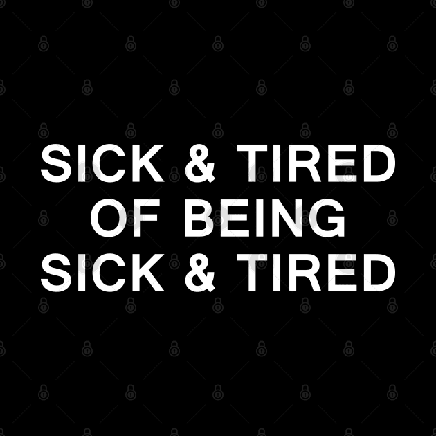 SICK AND TIRED of being SICK AND TIRED by TeeCreations