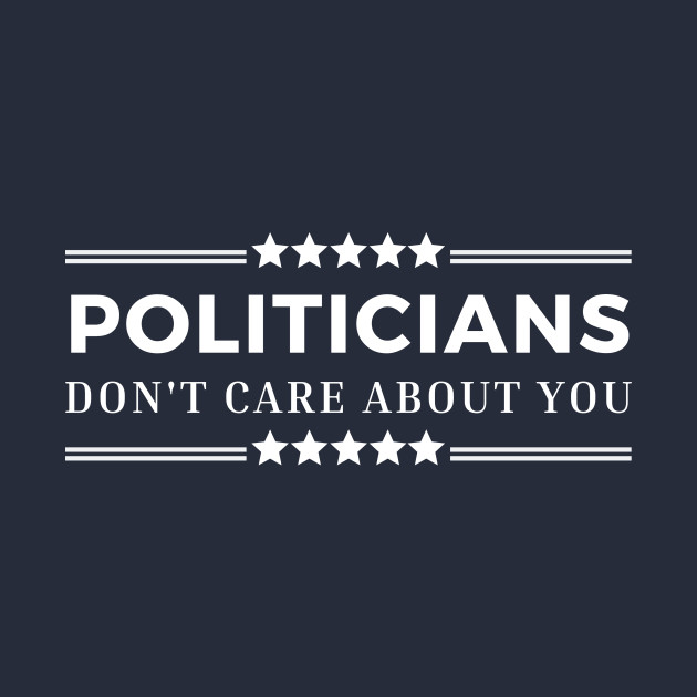 Politicians Don't Care by Awake Apparel