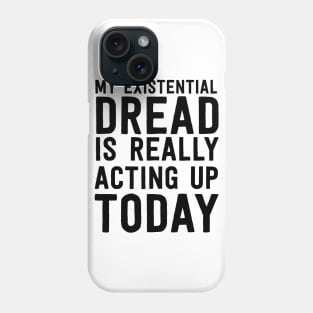 Existential dread acting up Phone Case