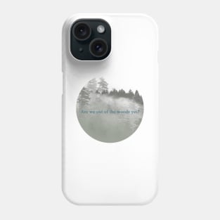 Are we out of the woods yet? Phone Case