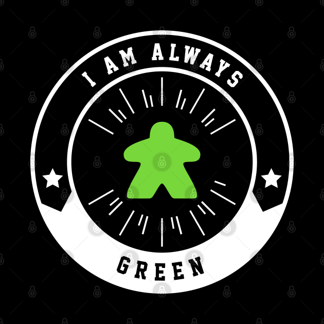 I Am Always Green Meeple - Board Games and Meeples Addict by pixeptional