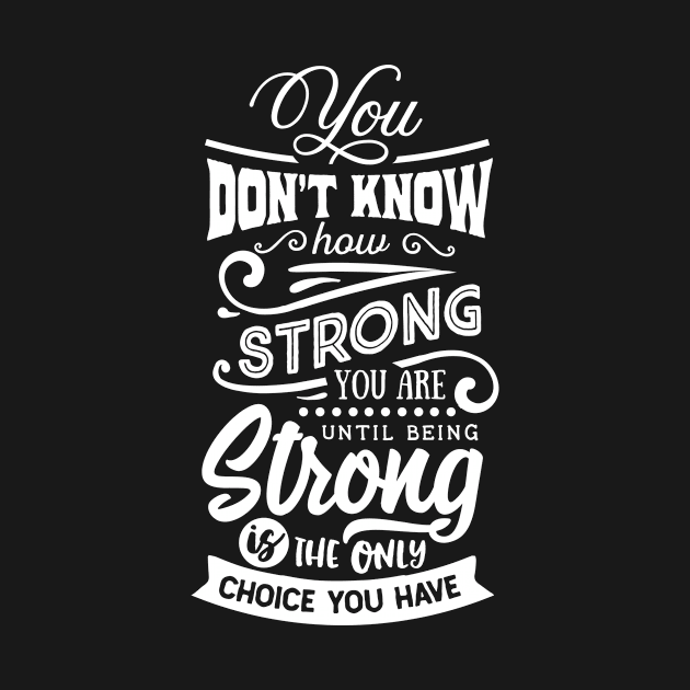 You Don't Know How Strong You Are Until Being Strong Is The Only Choice You Have Motivational Quote by Inspirify