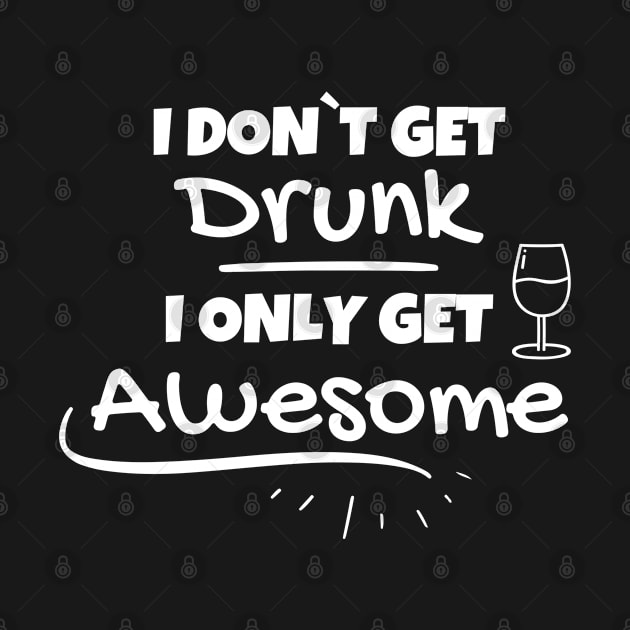 I don't get drunk i only get awesome by Sonyi