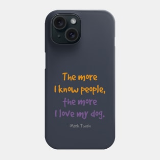 The more i know people, the more I love my dog. Phone Case