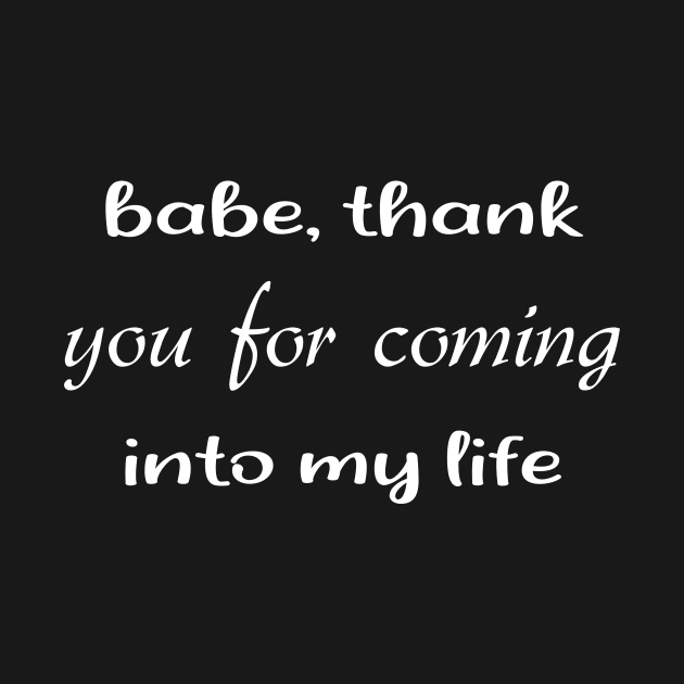 Babe Thank You For Coming Into My Life Cool Gift For Valentine Day by TrendyStitch