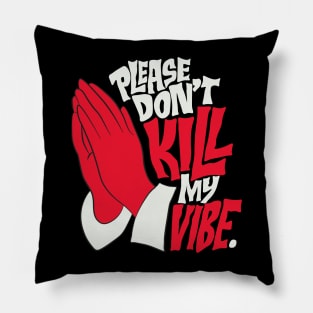 PLEASE DON'T KIL MY VIBE Pillow