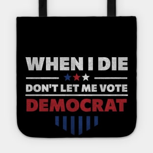 When I Die Don't Let Me Vote Democrat - Anti Democrat Tote
