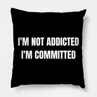 I'm Not Addicted, I'M Committed Pillow