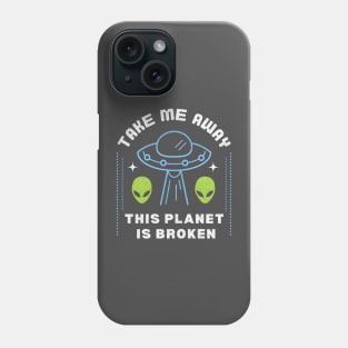 Take Me Away, This Planet is Broken: Funny Alien Joke Phone Case