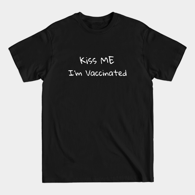 Discover Kiss Me I'm Vaccinated - Kiss Me Im Vaccinated - T-Shirt