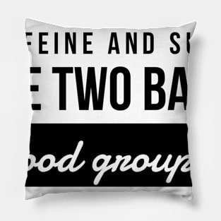 Caffeine and sugar the two basic food groups Pillow