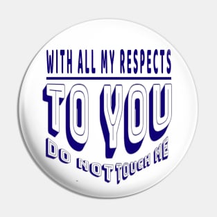 Do Not Touch Me With All My Respects To you Pin