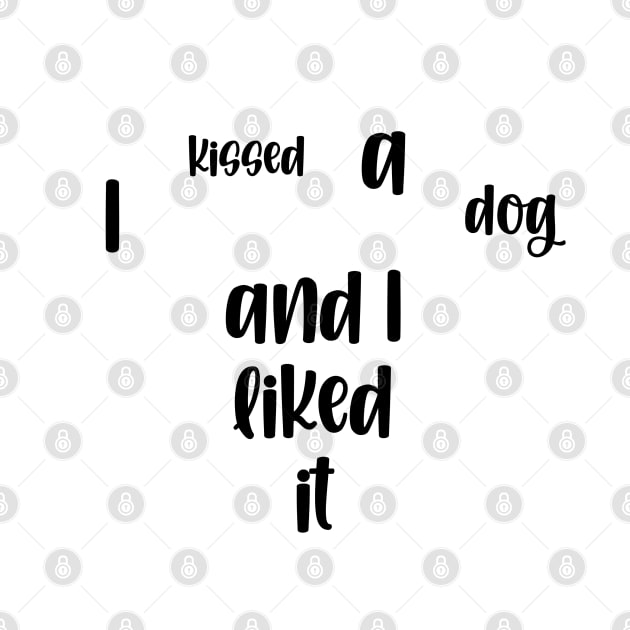 I Kissed A Dog And I Liked It (white) by KayBee Gift Shop