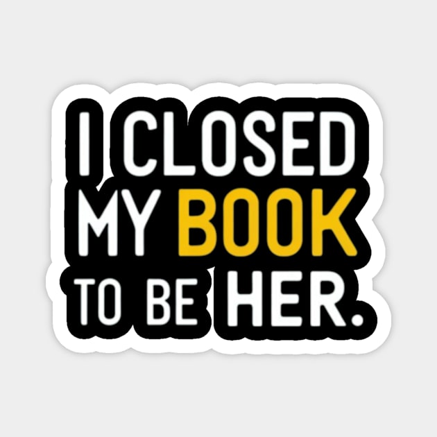 I Closed My Book To Be Her Magnet by TshirtMA