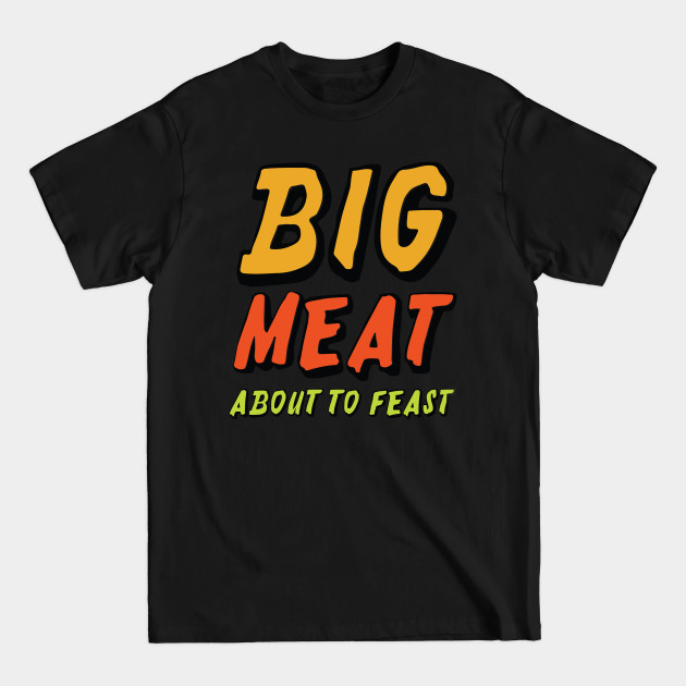 Discover BIG MEAT About To Feast - Grill Master - T-Shirt