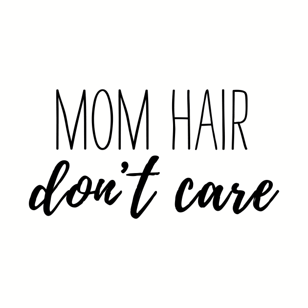 Mom Hair Don't Care by BANWA