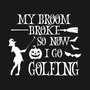 My Broom Broke So Now I Go Golfing Halloween Witch T-Shirt