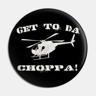 Get to Da Choppa! Pin