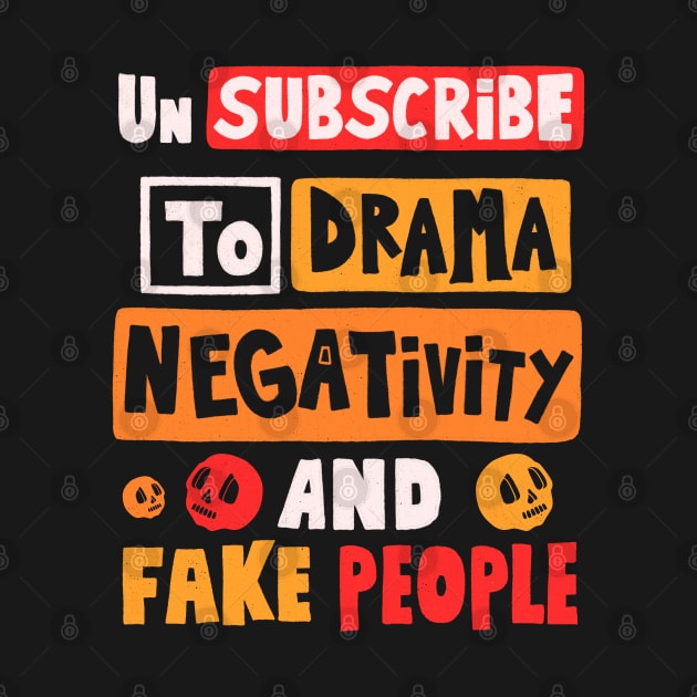 Un Subscribe To Drama Negativity And Fake People by Scriptnbones