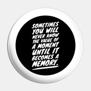 sometimes you will never know the value of a moment until it becomes a memory Pin