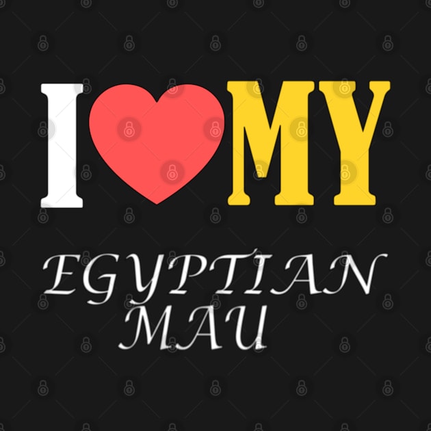 I LOVE MY EGYPTIAN MAU by ONSTROPHE DESIGNS