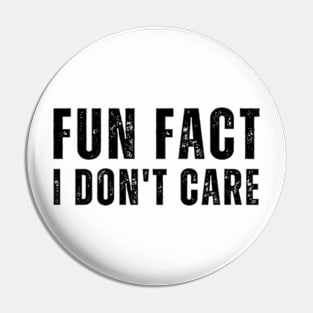 Fun Fact I Don't Care - Funny saying Pin