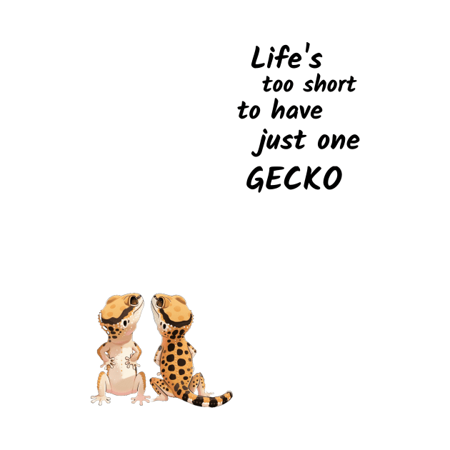 Life's Too Short To Have Just One Gecko by Tater's Trove