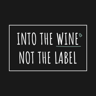 Into the wine not the label | Love wine not label T-Shirt