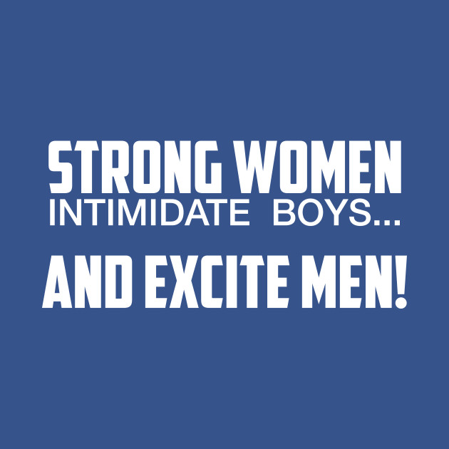 Strong Women Excite Men - Strong Woman - T-Shirt