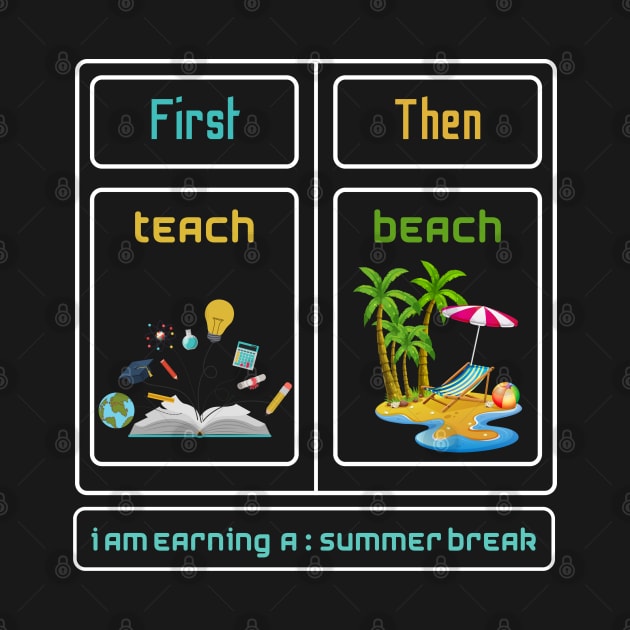 First Teach Then Beach I Am Earning A Summer Break by A tone for life