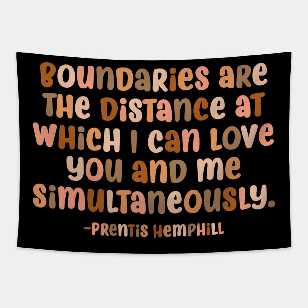 Boundaries are the distance at which I can love you and me simultaneously.”