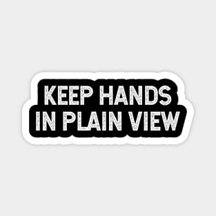 Keep Hands In Plain View Funny Saying Magnet