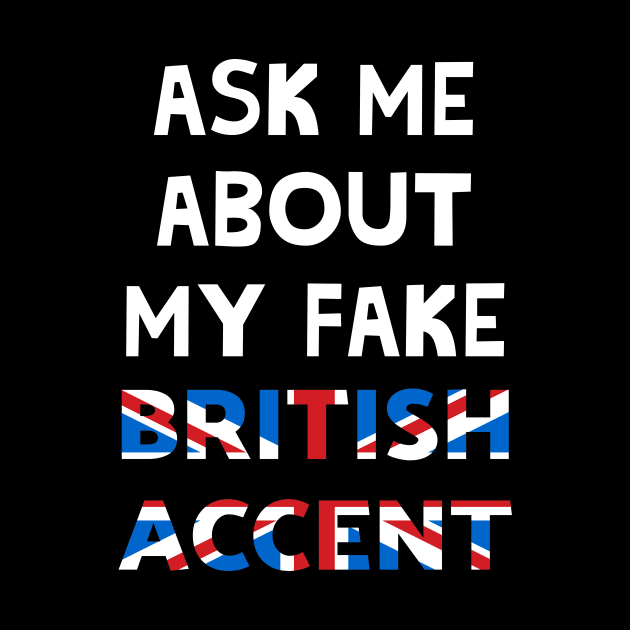 Ask Me About My Fake British Accent by Ataraxy Designs