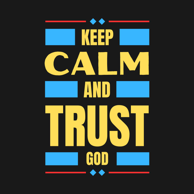 Keep Calm And Trust God | Christian by All Things Gospel