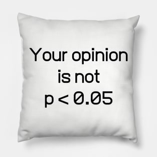 Your Opinion Is Not P < 0.05 Shirt - Statistically Significant P-Value Science Statistics Funny Pillow