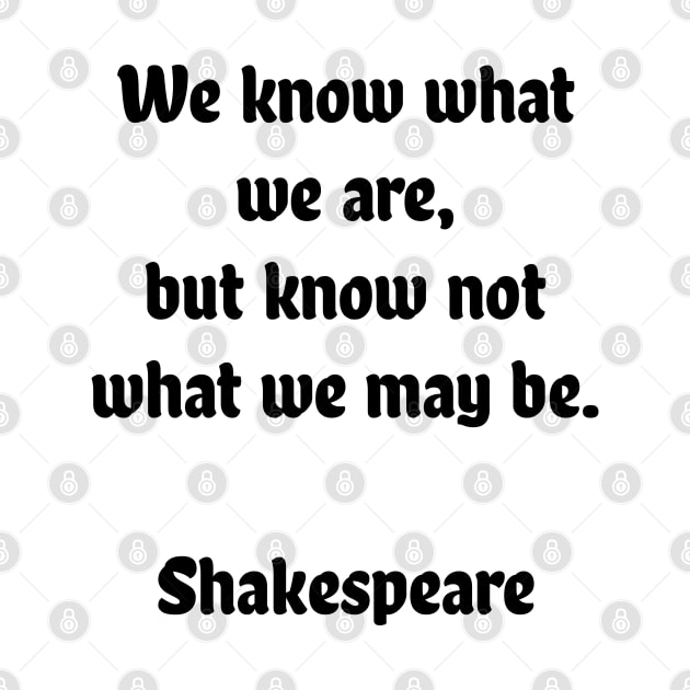 We know what we are, but know not what we may be by InspireMe