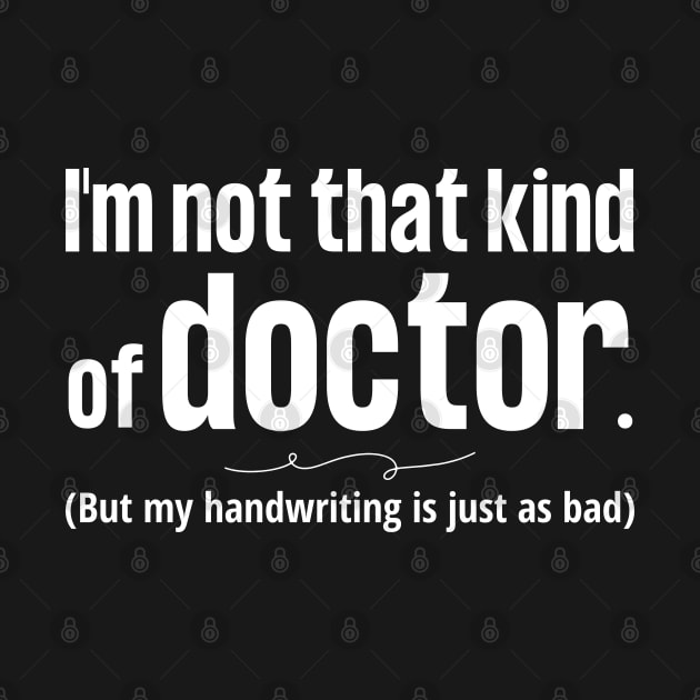 Not That Kind of Doctor Bad Handwriting by WildScience