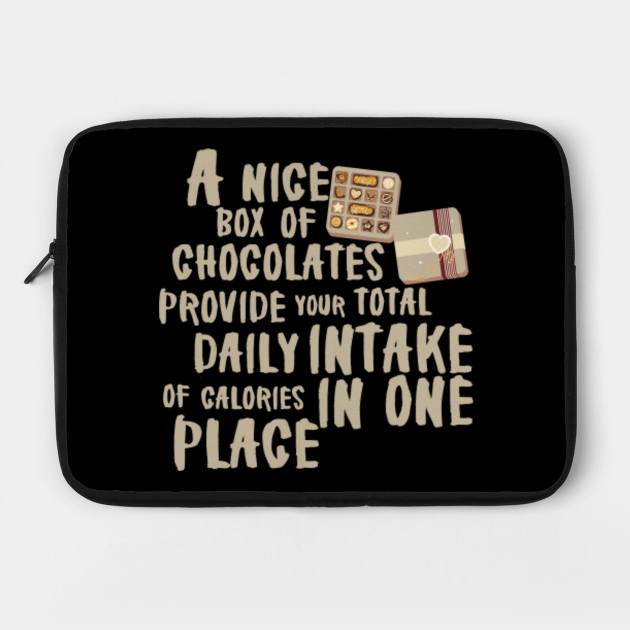 A nice box of chocolates provide your total daily intake of calories in one place.