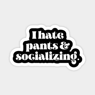 I hate pants and socializing Magnet