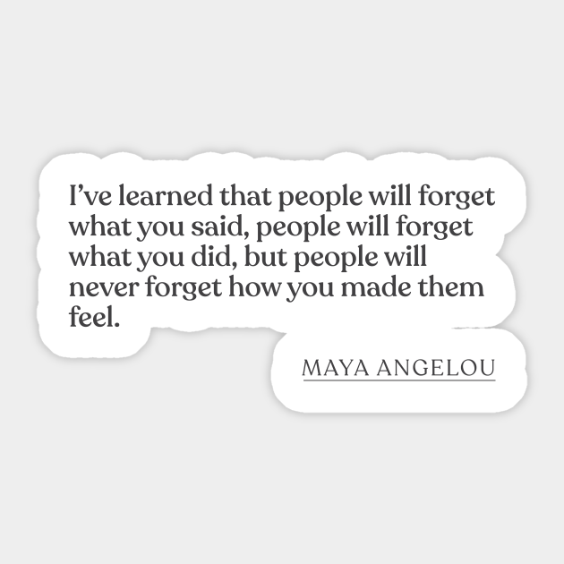 Maya Angelou I Ve Learned That People Will Forget What You Said People Will Forget What You Did But People Will Never Forget How You Mad Maya Angelou Sticker Teepublic