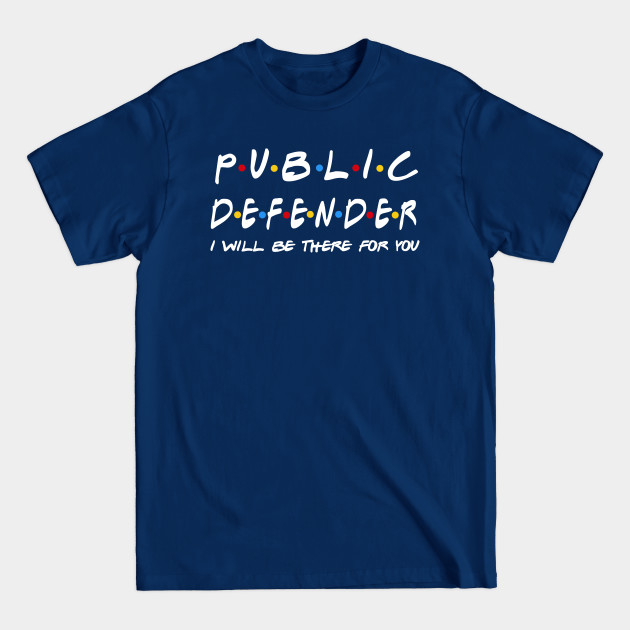 Disover Public Defender - I'll Be There For You Gifts - Public Defender - T-Shirt