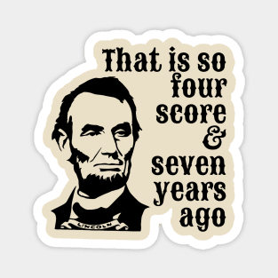 Abraham Lincoln - That is So Four Score & Seven Years Ago Magnet