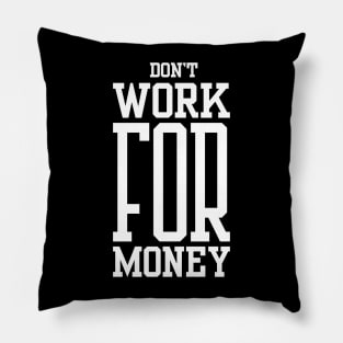 Don’t Work for Money Pillow