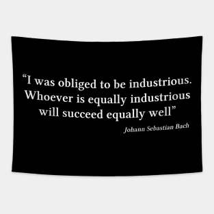 Bach quote | White | I was obliged to be industrious Tapestry