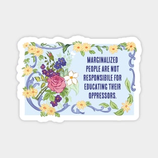 Feminist PSA: Marginalized People Are Not Responsible For Educating Their Oppressors Magnet