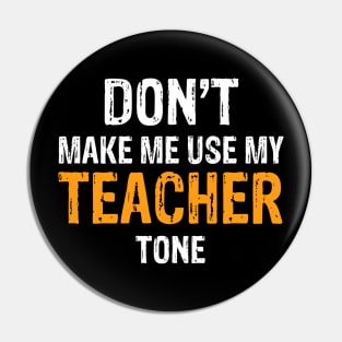 Don't Make Me Use My Teacher Tone Pin