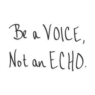 Be a Voice - Not an Echo T-Shirt