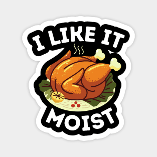 I Like It Moist - Funny Thanksgiving Dinner Family Gathering Gift Idea Magnet