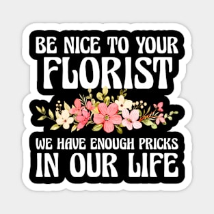 Be Nice To Your Florist We Have Enough Pricks Magnet