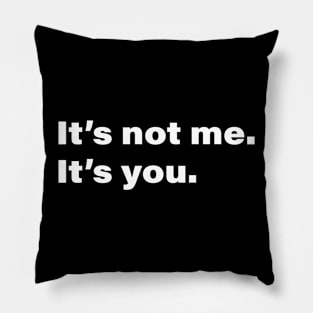 It's not me. It's you. Pillow